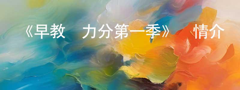 陳林福的動漫綜藝大全,《早教愛力分第一季》詳情介紹_早教愛力分第一季已完結在線觀看_早教愛力分第一季迅雷下載_國漫